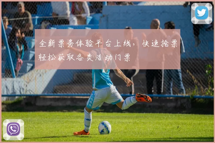 全新票务体验平台上线，快速抢票轻松获取各类活动门票