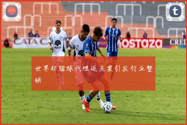 世界杯赌球代理返点案引发行业整顿