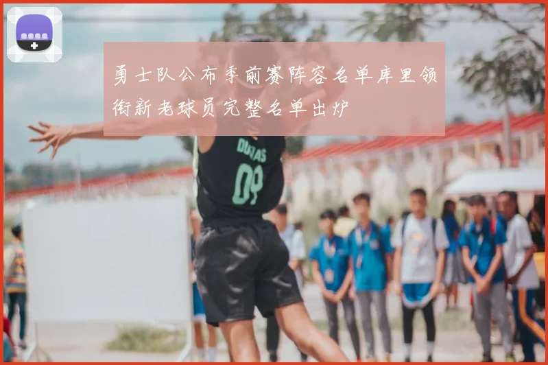 勇士队公布季前赛阵容名单库里领衔新老球员完整名单出炉