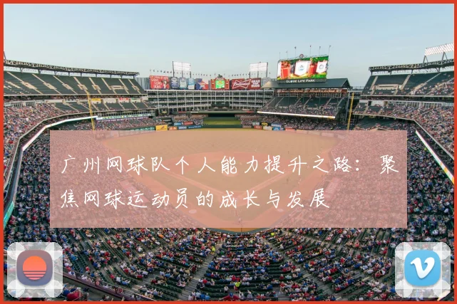 广州网球队个人能力提升之路:聚焦网球运动员的成长与发展