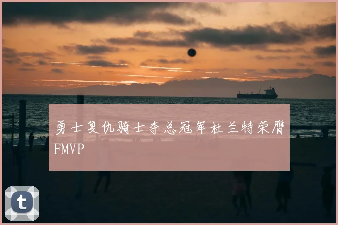 勇士复仇骑士夺总冠军杜兰特荣膺FMVP