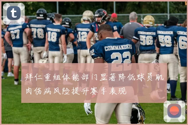 拜仁重组体能部门显著降低球员肌肉伤病风险提升赛季表现