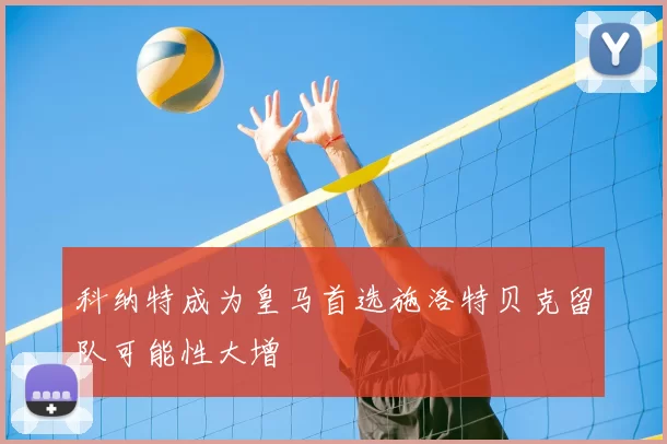 科纳特成为皇马首选施洛特贝克留队可能性大增