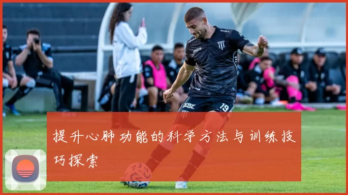 提升心肺功能的科学方法与训练技巧探索
