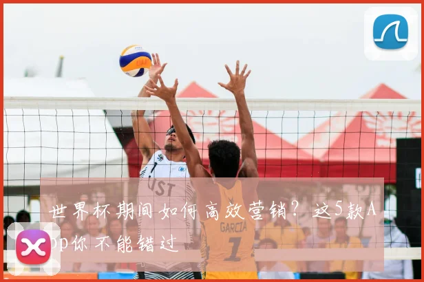 世界杯期间如何高效营销?这5款App你不能错过