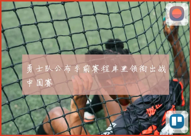 勇士队公布季前赛程库里领衔出战中国赛
