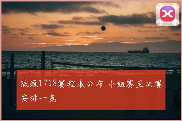 欧冠1718赛程表公布 小组赛至决赛安排一览