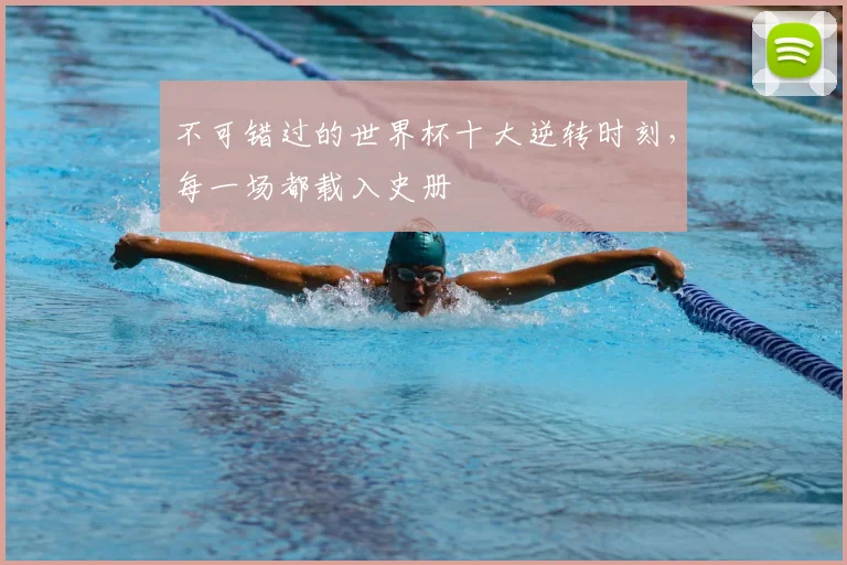 不可错过的世界杯十大逆转时刻，每一场都载入史册