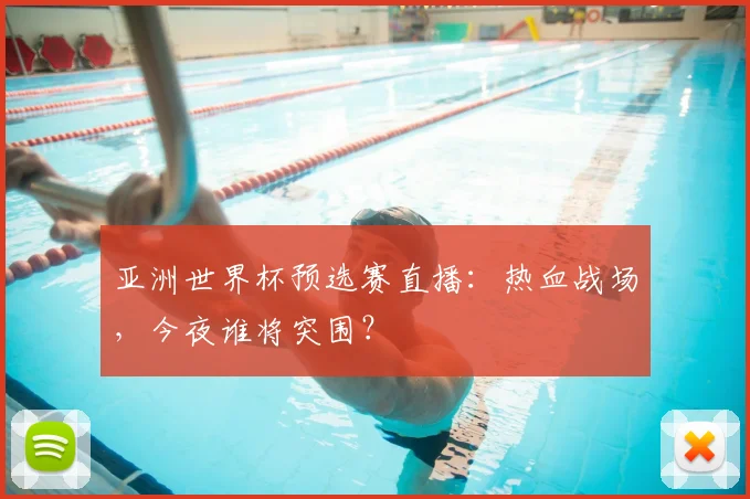 亚洲世界杯预选赛直播：热血战场，今夜谁将突围？