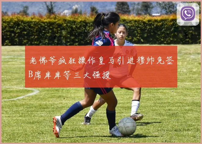 老佛爷疯狂操作皇马引进穆帅免签B席库库等三大强援