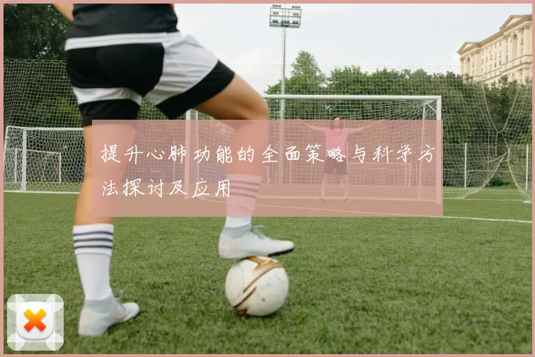 提升心肺功能的全面策略与科学方法探讨及应用