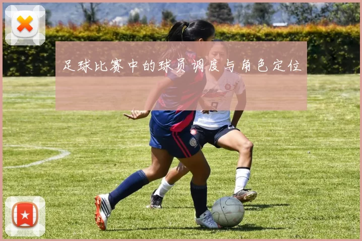 足球比赛中的球员调度与角色定位