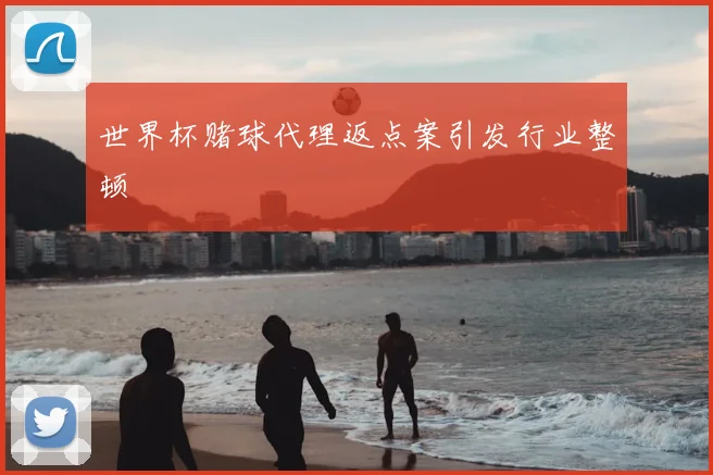 世界杯赌球代理返点案引发行业整顿
